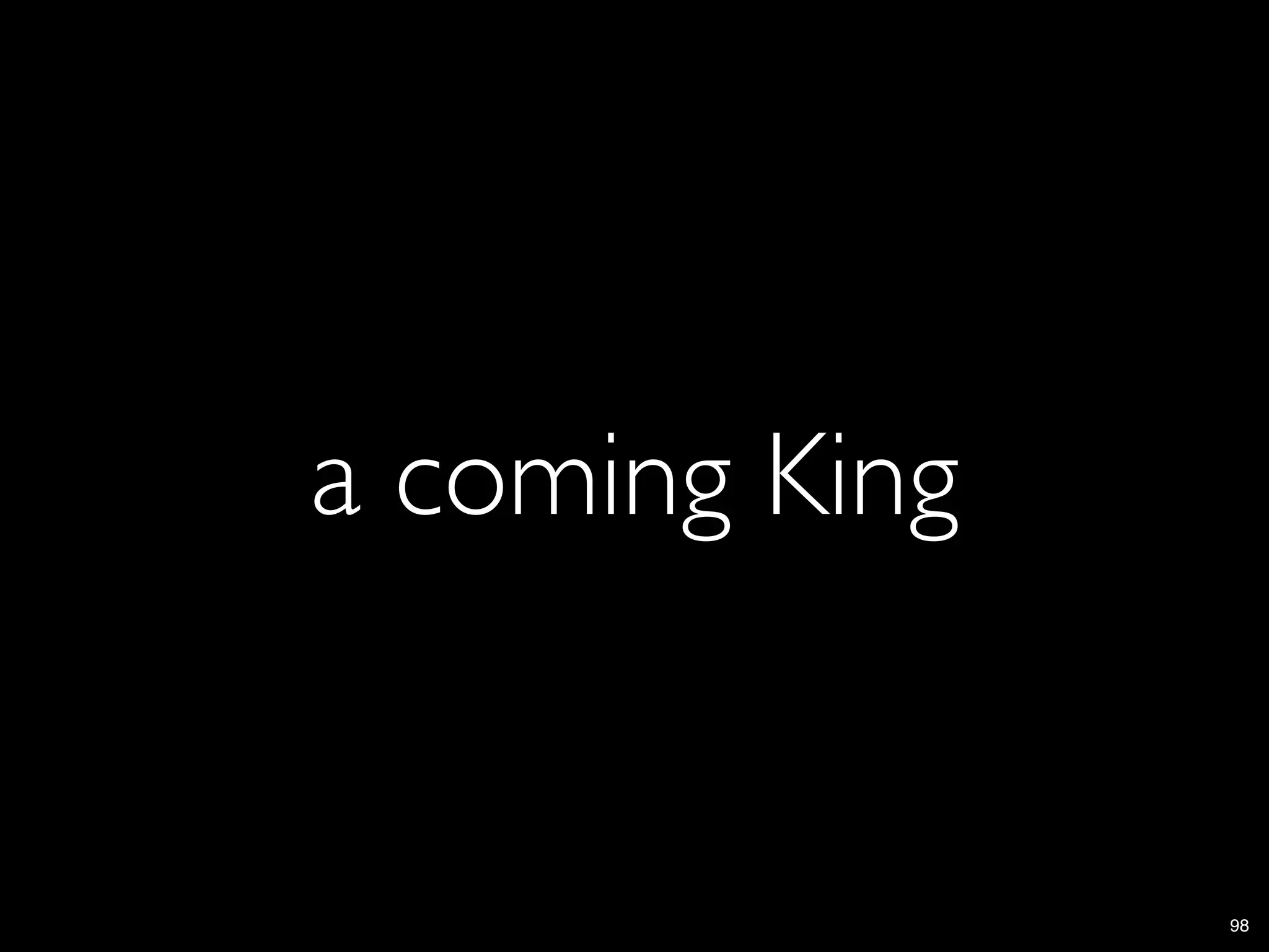 a coming King


                98
 