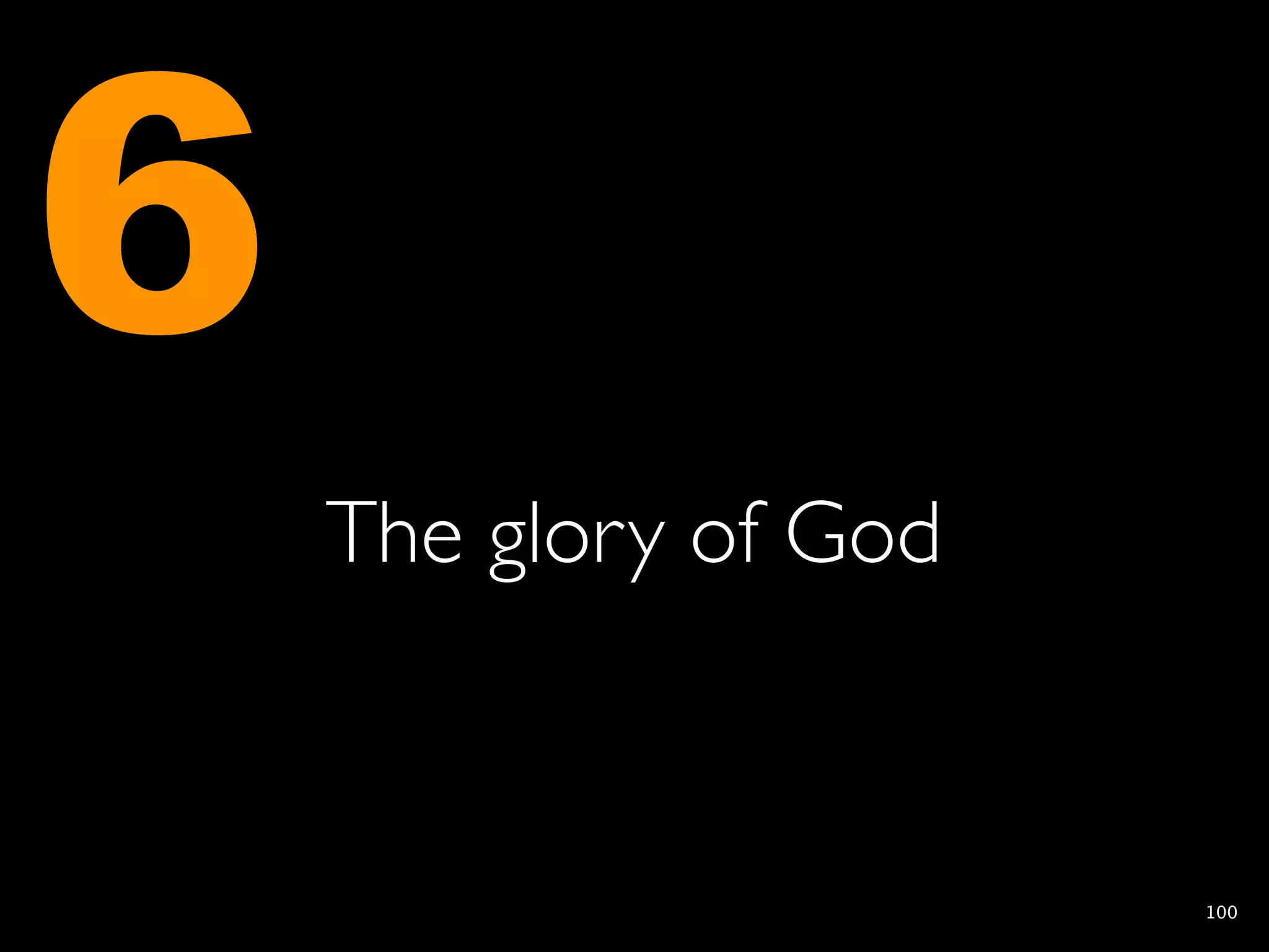 6
    The glory of God


                       100
 