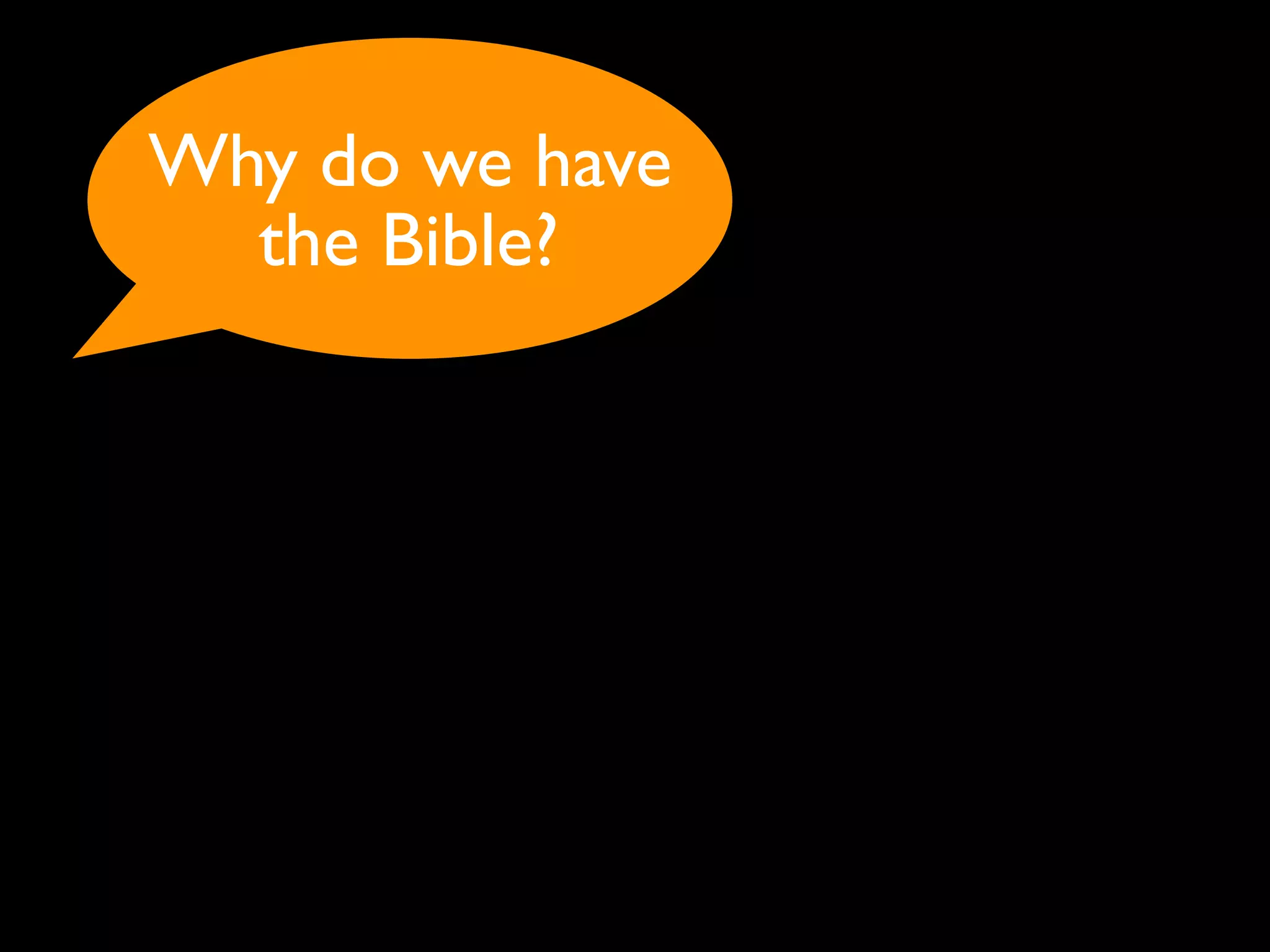 Why do we have
  the Bible?
 