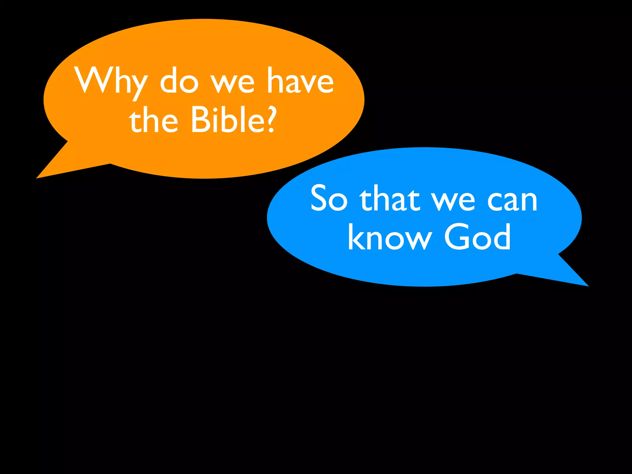 Why do we have
  the Bible?

            So that we can
              know God
 
