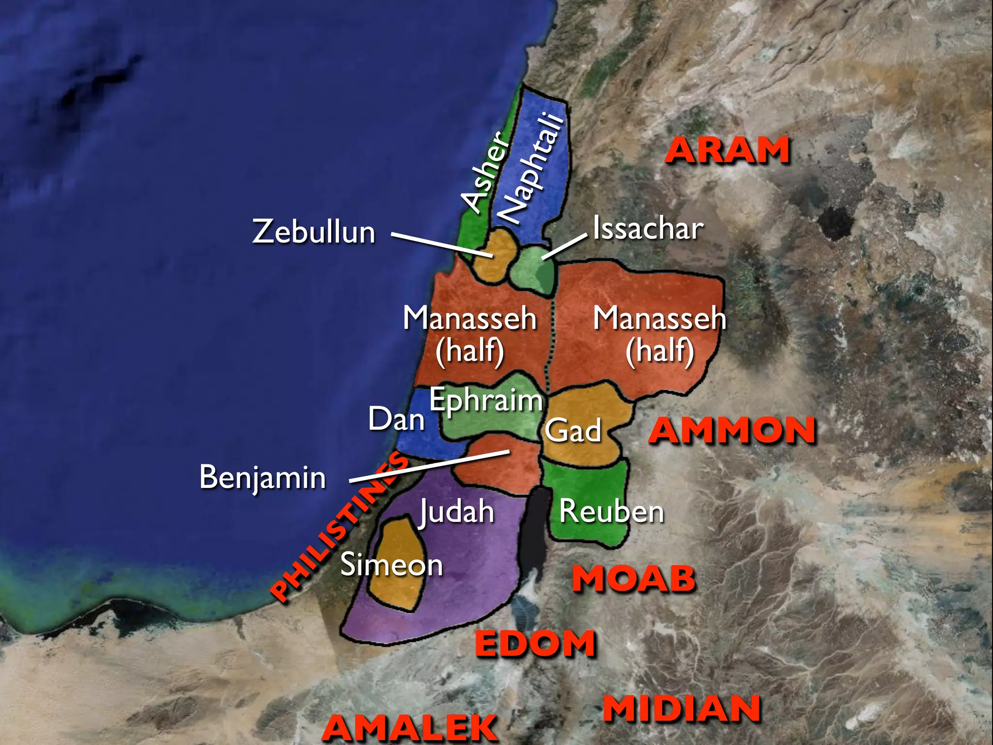 li
                                      ARAM




                        hta
                         er
                     Ash
                    Nap
   Zebullun                      Issachar

               Manasseh   Manasseh
                 (half)    (half)
                 Ephraim
             Dan        Gad AMMON
Benjamin
             ES
           IN




                  Judah      Reuben
        T
        IS




           Simeon
     IL




                                 MOAB
   PH




                      EDOM
                                 MIDIAN
        AMALEK
 