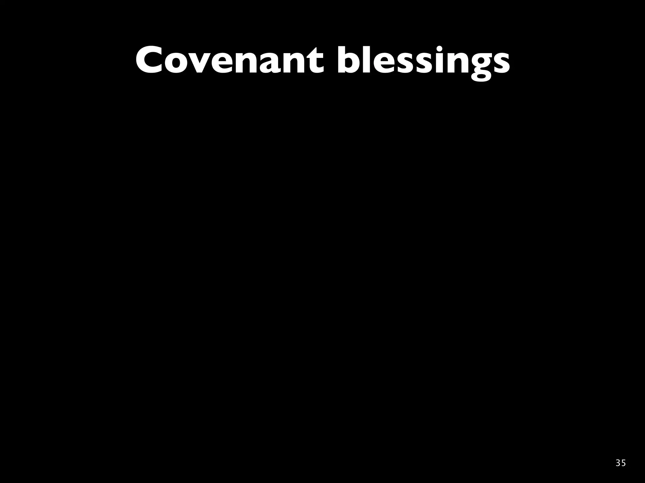 Covenant blessings




                     35
 