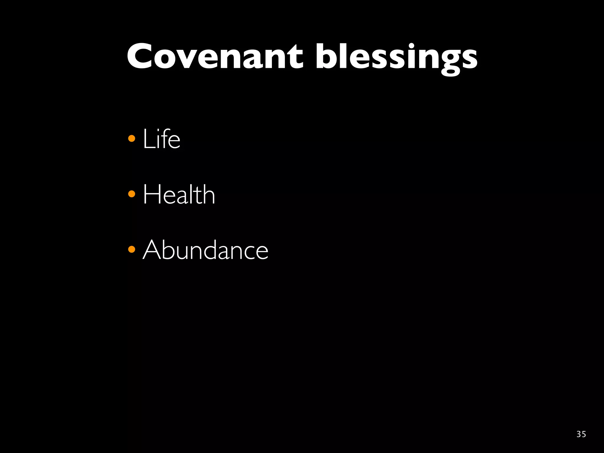 Covenant blessings

• Life
• Health
• Abundance




                     35
 