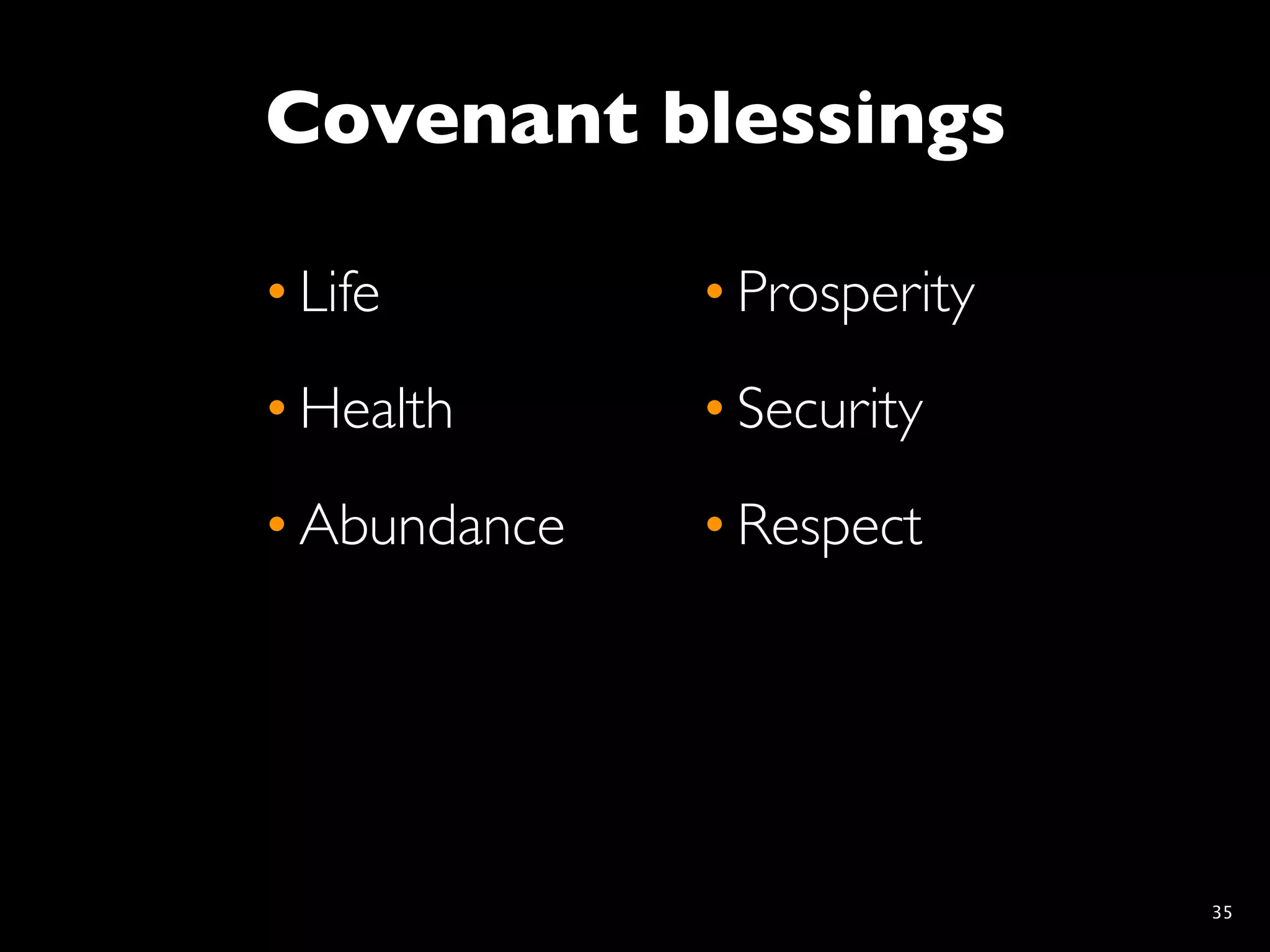 Covenant blessings

• Life        • Prosperity
• Health      • Security
• Abundance   • Respect




                             35
 