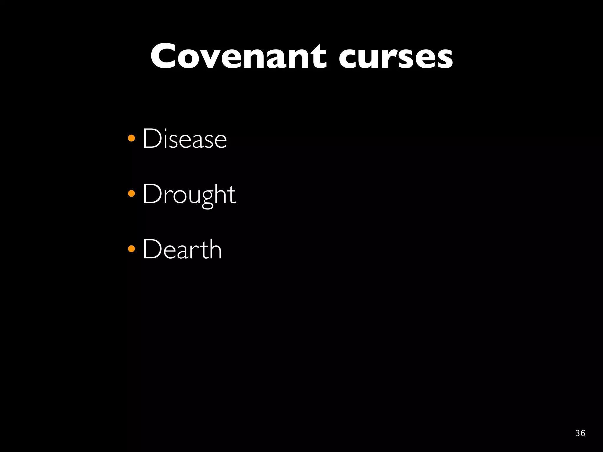Covenant curses

• Disease
• Drought
• Dearth




                    36
 
