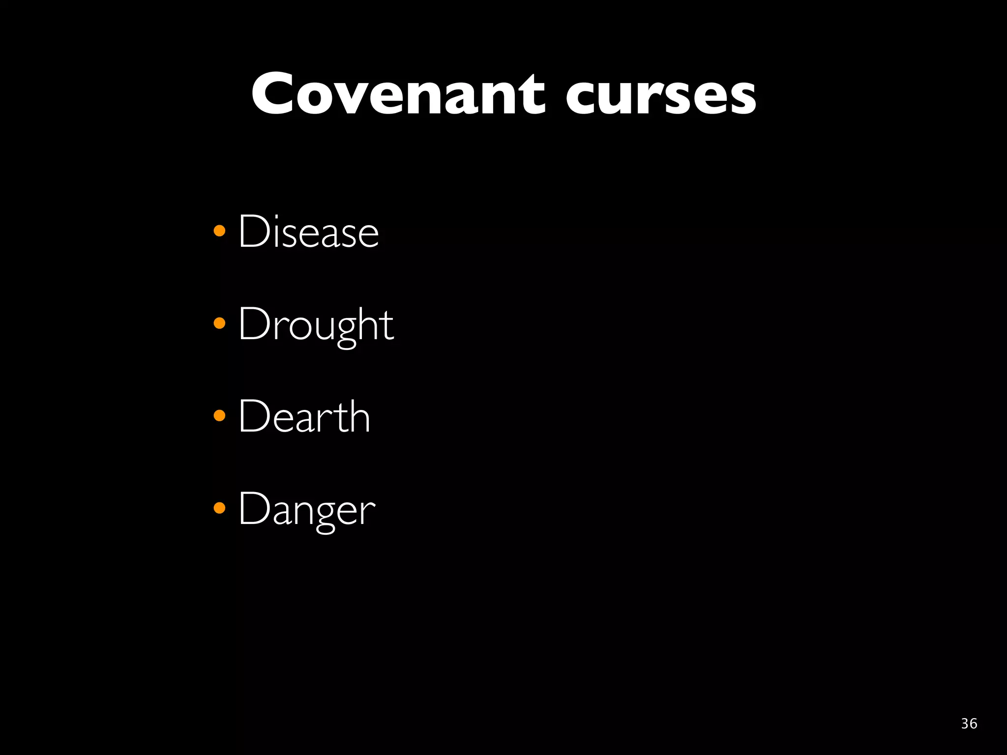 Covenant curses

• Disease
• Drought
• Dearth
• Danger



                    36
 