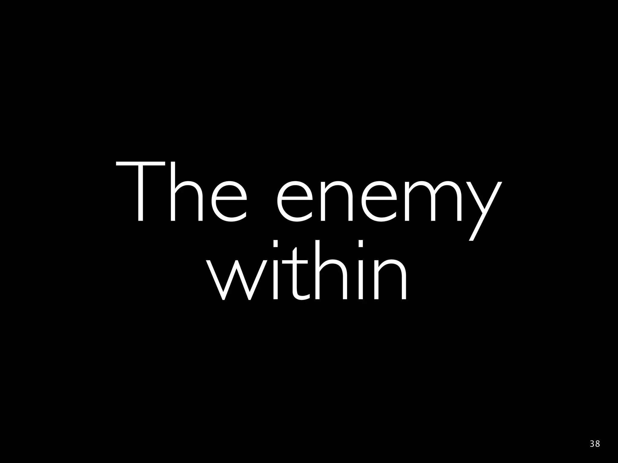 The enemy
  within
            38
 