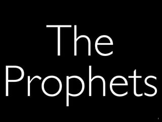 The
Prophets
       1
 