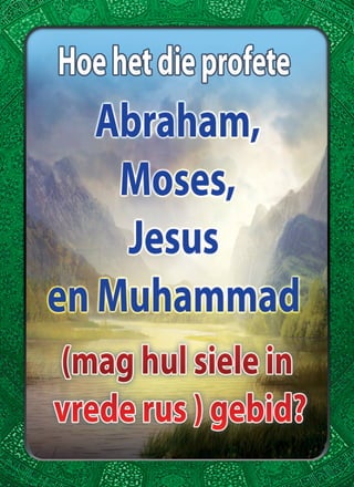Hoe het die profete Abraham, Moses, Jesus en Muhammad (mag hul siele in vrede rus ) gebid ?
