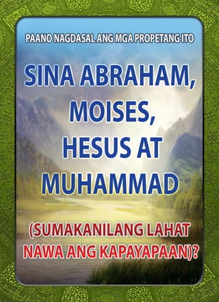 PAANO NAGDASAL ANG MGA PROPETANG ITO SINA ABRAHAM MOISES, HESUS AT MUHAMMAD ( SUMAKANILANG LAHAT NAWA ANG KAPAYAPAAN) ?