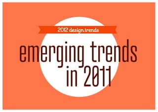 2012 design trends




emerging trends
     in 2011
 