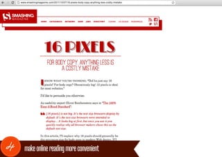 www.smashingmagazine.com/2011/10/07/16-pixels-body-copy-anything-less-costly-mistake




4      make online reading more convenient
 