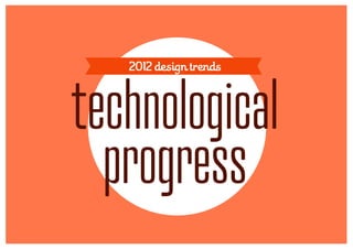 2012 design trends



technological
  progress
 