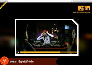 experience.mtvnhd.com




2     webcam integration & video
 