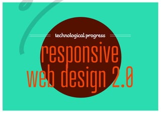 7  technological progress



 responsive
web design 2.0
 