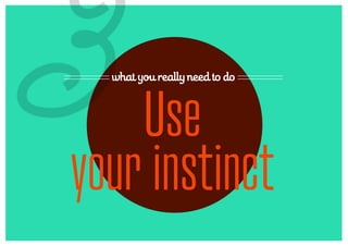 3 what you really need to do



    Use
your instinct
 