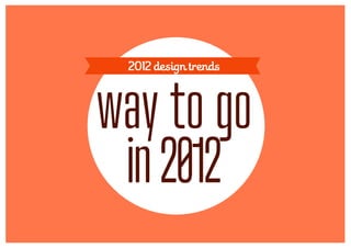 2012 design trends



way to go
 in 2012
 