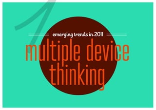 1  emerging trends in 2011



multiple device
   thinking
 