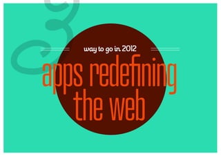 3   way to go in 2012



apps redefining
   the web
 