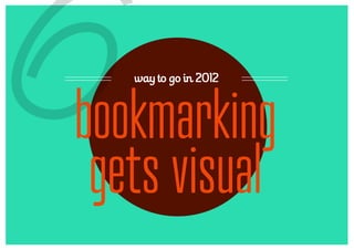 6  way to go in 2012



bookmarking
 gets visual
 