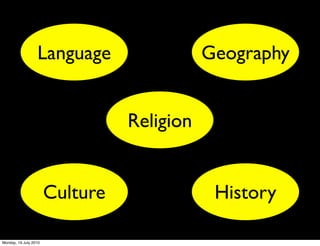 Language                  Geography


                                 Religion


                       Culture               History

Monday, 19 July 2010
 