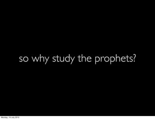 so why study the prophets?




Monday, 19 July 2010
 