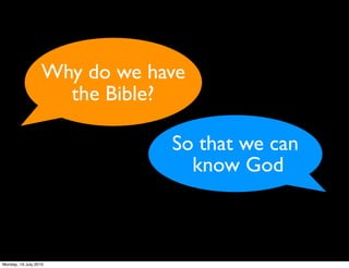 Why do we have
                     the Bible?

                               So that we can
                                 know God



Monday, 19 July 2010
 