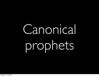 Canonical
                       prophets
Monday, 19 July 2010
 