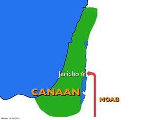 Jericho

                       CANAAN
                                    MOAB


Monday, 19 July 2010
 