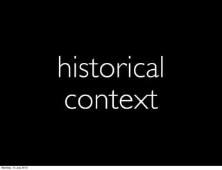 historical
                       context
Monday, 19 July 2010
 