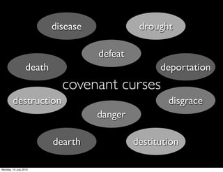 disease             drought

                                    defeat
                  death                            deportation
                            covenant curses
        destruction                                  disgrace
                                    danger

                          dearth             destitution

Monday, 19 July 2010
 