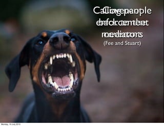 Calling people
                         Covenant
                       enforcement
                        back to the
                         mediators
                         covenant
                         (Fee and Stuart)




Monday, 19 July 2010
 