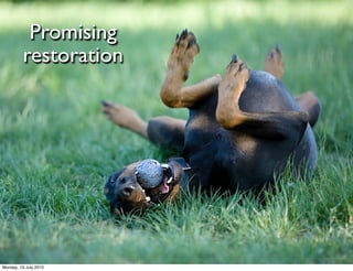 Promising
         restoration




Monday, 19 July 2010
 