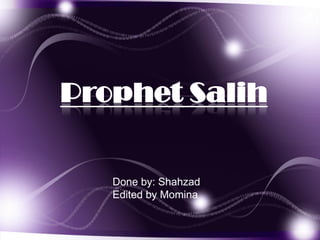 Prophet Salih

   Done by: Shahzad
   Edited by Momina
 