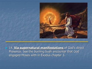    14. Via supernatural manifestations of God's direct
    Presence. See the burning bush encounter that God
    engaged Moses with in Exodus chapter 3.
 