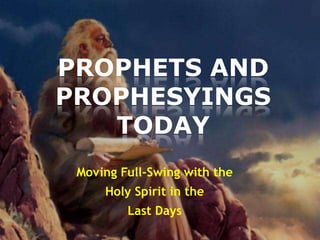 PROPHETS AND
PROPHESYINGS
TODAY
Moving Full-Swing with the

Holy Spirit in the
Last Days

 