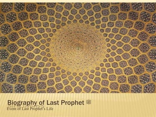 Biography of Last Prophet ‫ﷺ‬
Event of Last Prophet’s Life
 