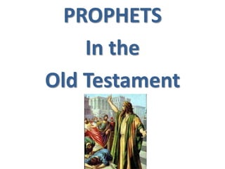 PROPHETS
In the
Old Testament
 