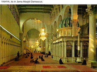 YAHYA, its in Jama Masjid Damascus. 