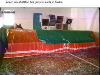Abeel, son of ADAM, first grave on earth, in Jordan. 