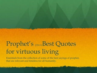 Prophet’s (PBUH)Best Quotes
for virtuous living
Essentials from the collection of some of the best sayings of prophet,
that are relevant and timeless for all humanity.
 