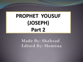 PROPHET  YOUSUF (JOSEPH)Part 2 Made By: Shahzad Edited By: Momina 