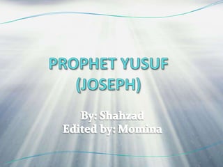 PROPHET YUSUF(JOSEPH)      By: Shahzad Edited by: Momina 