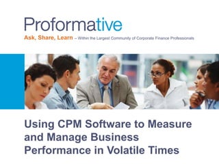 Ask, Share, Learn – Within the Largest Community of Corporate Finance Professionals
Using CPM Software to Measure
and Manage Business
Performance in Volatile Times
 