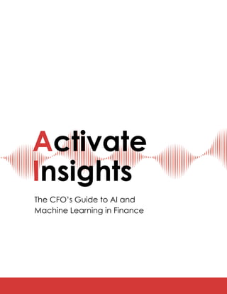 Activate
Insights
The CFO’s Guide to AI and
Machine Learning in Finance
 
