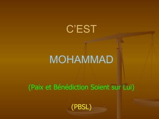 C’EST
MOHAMMAD
(Paix et Bénédiction Soient sur Lui)
(PBSL)
 