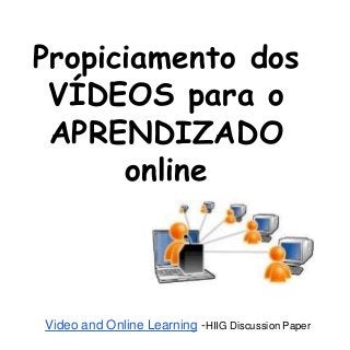 Propiciamento dos
VÍDEOS para o
APRENDIZADO
online
Video and Online Learning -HIIG Discussion Paper
 
