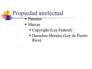 Propiedad intelectual Patentes Marcas Copyright (Ley Federal) Derechos Morales (Ley de Puerto Rico) 