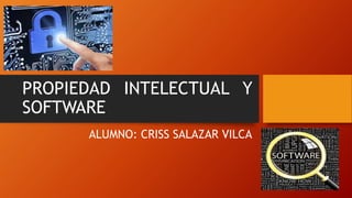 PROPIEDAD INTELECTUAL Y
SOFTWARE
ALUMNO: CRISS SALAZAR VILCA
 