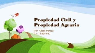 Propiedad Civil y
Propiedad Agraria
Por: Abelis Peraza
C.I: 14.695.530
 